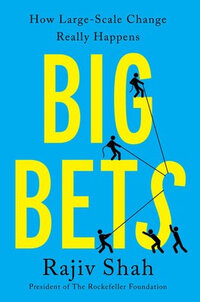 Big Bets: How Large-Scale Change Really Happens Big Bets: How Large-Scale Change Really Happens