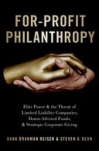 For-Profit Philanthropy: Elite Power and the Threat of Limited Liability Companies, Donor-Advised Funds, and Strategic Corporate Giving For-Profit Philanthropy: Elite Power and the Threat of Limited Liability Companies, Donor-Advised Funds, and Strategic Corporate Giving