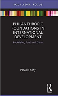 Philanthropic Foundations in International Development: Rockefeller, Ford and Gates Philanthropic Foundations in International Development: Rockefeller, Ford and Gates