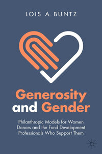 Generosity and Gender: Philanthropic Models for Women Donors and the Fund Development Professionals Who Support Them Generosity and Gender: Philanthropic Models for Women Donors and the Fund Development Professionals Who Support Them
