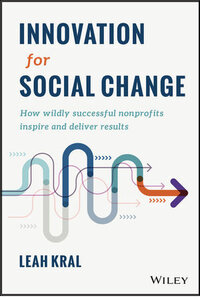 Book cover of 'Innovation for Social Change: How wildly successful nonprofits inspire and deliver results' by Leah Kral. Book cover of 'Innovation for Social Change: How wildly successful nonprofits inspire and deliver results' by Leah Kral.