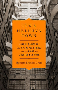 It's A Helluva Town: Joan K. Davidson, the J.M. Kaplan Fund and the Fight for a Better New York It's A Helluva Town: Joan K. Davidson, the J.M. Kaplan Fund and the Fight for a Better New York