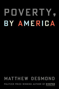 Book cover image of 'Poverty, by America' by Matthew Desmond. Book cover image of 'Poverty, by America' by Matthew Desmond.