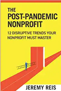 The Post-Pandemic Nonprofit: 12 Disruptive Trends Your Nonprofit Must Master The Post-Pandemic Nonprofit: 12 Disruptive Trends Your Nonprofit Must Master