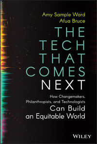 The Tech That Comes Next: How Changemakers, Philanthropists, and Technologists Can Build an Equitable World The Tech That Comes Next: How Changemakers, Philanthropists, and Technologists Can Build an Equitable World