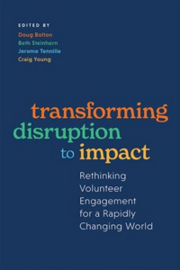 Transforming Disruption to Impact: Rethinking Volunteer Engagement for a Rapidly Changing World Transforming Disruption to Impact: Rethinking Volunteer Engagement for a Rapidly Changing World