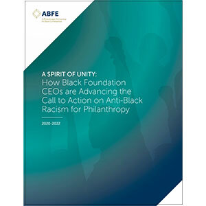 A Spirit of Unity: How Black Foundation CEOs are Advancing the Call to Action on Anti-Black Racism for Philanthropy  A Spirit of Unity: How Black Foundation CEOs are Advancing the Call to Action on Anti-Black Racism for Philanthropy