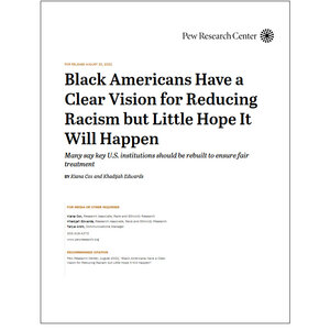 Report cover image of 'Black Americans Have a Clear Vision for Reducing Racism but Little Hope It Will Happen' from the Pew Research Center. Report cover image of 'Black Americans Have a Clear Vision for Reducing Racism but Little Hope It Will Happen' from the Pew Research Center.