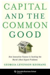 Capital and the Common Good: How Innovative Finance Is Tackling the World's Most Urgent Problems Capital and the Common Good: How Innovative Finance Is Tackling the World's Most Urgent Problems