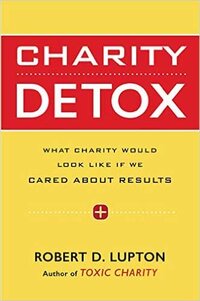 Charity Detox: What Charity Would Look Like If We Cared About Results Charity Detox: What Charity Would Look Like If We Cared About Results