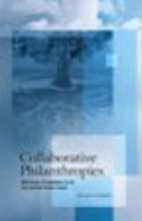 Collaborative Philanthropies: What Groups of Foundations Can Do That Individual Funders Cannot Collaborative Philanthropies: What Groups of Foundations Can Do That Individual Funders Cannot
