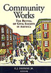 Community Works: The Revival of Civil Society in America Community Works: The Revival of Civil Society in America