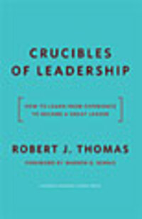 Crucibles of Leadership: How to Learn from Experience to Become a Great Leader Crucibles of Leadership: How to Learn from Experience to Become a Great Leader