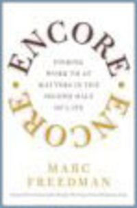 Encore: Finding Work That Matters in the Second Half of Life Encore: Finding Work That Matters in the Second Half of Life
