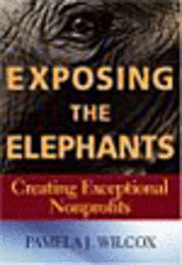 Exposing the Elephants: Creating Exceptional Nonprofits Exposing the Elephants: Creating Exceptional Nonprofits