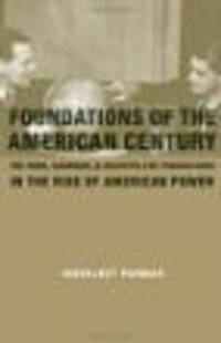 Foundations of the American Century: The Ford, Carnegie, and Rockefeller Foundations in the Rise of American Power Foundations of the American Century: The Ford, Carnegie, and Rockefeller Foundations in the Rise of American Power