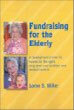 Fundraising for the Elderly: A Development Primer for Homes for the Aged, Long-Term Care Facilities, and Seniors' Centres Fundraising for the Elderly: A Development Primer for Homes for the Aged, Long-Term Care Facilities, and Seniors' Centres