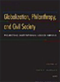 Globalization, Philanthropy, and Civil Society: Projecting Institutional Logics Abroad Globalization, Philanthropy, and Civil Society: Projecting Institutional Logics Abroad