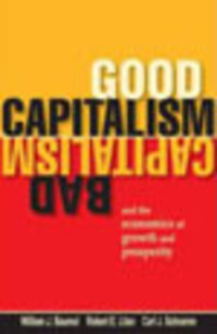 Good Capitalism, Bad Capitalism, and the Economics of Growth and Prosperity Good Capitalism, Bad Capitalism, and the Economics of Growth and Prosperity