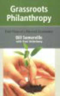 Grassroots Philanthropy: Field Notes of a Maverick Grantmaker Grassroots Philanthropy: Field Notes of a Maverick Grantmaker