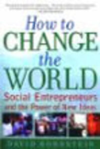 How To Change the World: Social Entrepreneurs and the Power of New Ideas How To Change the World: Social Entrepreneurs and the Power of New Ideas