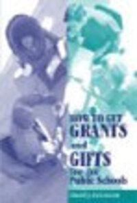 How to Get Grants and Gifts for the Public Schools How to Get Grants and Gifts for the Public Schools