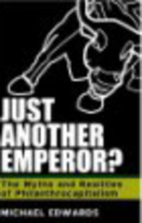 Just Another Emperor? The Myths and Realities of Philanthrocapitalism Just Another Emperor? The Myths and Realities of Philanthrocapitalism