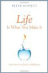 Life Is What You Make It: Find Your Own Path to Fulfillment Life Is What You Make It: Find Your Own Path to Fulfillment