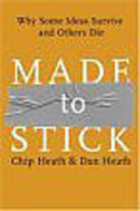 Made to Stick: Why Some Ideas Survive and Some Die Made to Stick: Why Some Ideas Survive and Some Die