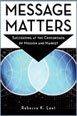 Message Matters: Succeeding at the Crossroads of Mission and Market Message Matters: Succeeding at the Crossroads of Mission and Market