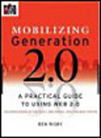 Mobilizing Generation 2.0: A Practical Guide to Using Web 2.0 Technologies to Recruit, Organize, and Engage Youth Mobilizing Generation 2.0: A Practical Guide to Using Web 2.0 Technologies to Recruit, Organize, and Engage Youth