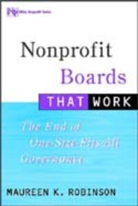 Nonprofit Boards That Work: The End of One-Size-Fits-All Governance Nonprofit Boards That Work: The End of One-Size-Fits-All Governance