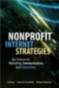 Nonprofit Internet Strategies: Best Practices for Marketing, Communications, and Fundraising Nonprofit Internet Strategies: Best Practices for Marketing, Communications, and Fundraising