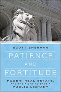 Patience and Fortitude: Power, Real Estate, and the Fight to Save a Public Library Patience and Fortitude: Power, Real Estate, and the Fight to Save a Public Library