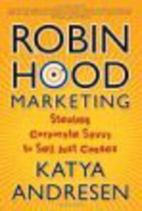 Robin Hood Marketing: Stealing Corporate Savvy to Sell Just Causes Robin Hood Marketing: Stealing Corporate Savvy to Sell Just Causes