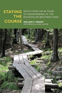Staying the Course: Reflections on 40 Years of Grantmaking at the Rockefeller Brothers Fund Staying the Course: Reflections on 40 Years of Grantmaking at the Rockefeller Brothers Fund
