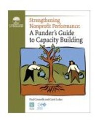 Strengthening Nonprofit Performance: A Funder's Guide to Capacity Building Strengthening Nonprofit Performance: A Funder's Guide to Capacity Building