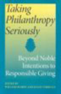 Taking Philanthropy Seriously: Beyond Noble Intentions to Responsible Giving Taking Philanthropy Seriously: Beyond Noble Intentions to Responsible Giving