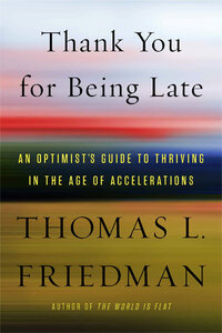 Thank You for Being Late: An Optimist's Guide to Thriving in the Age of Accelerations Thank You for Being Late: An Optimist's Guide to Thriving in the Age of Accelerations