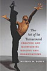 The Art of the Turnaround: Creating and Maintaining Healthy Arts Organizations The Art of the Turnaround: Creating and Maintaining Healthy Arts Organizations