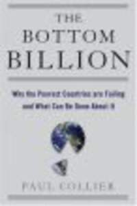 The Bottom Billion: Why the Poorest Countries Are Failing and What Can Be Done About It The Bottom Billion: Why the Poorest Countries Are Failing and What Can Be Done About It