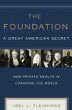 The Foundation: A Great American Secret; How Private Wealth Is Changing the World The Foundation: A Great American Secret; How Private Wealth Is Changing the World