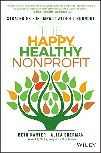 The Happy, Healthy Nonprofit: Strategies for Impact Without Burnout The Happy, Healthy Nonprofit: Strategies for Impact Without Burnout