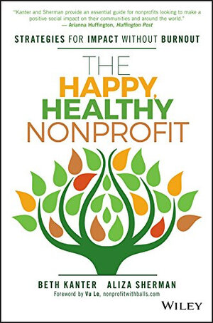 The Happy, Healthy Nonprofit: Strategies for Impact Without Burnout The Happy, Healthy Nonprofit: Strategies for Impact Without Burnout
