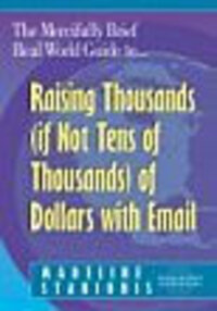 The Mercifully Brief, Real World Guide to Raising More Money With Newsletters/The Mercifully Brief, Real World Guide to Raising Thousands (if Not Te... The Mercifully Brief, Real World Guide to Raising More Money With Newsletters/The Mercifully Brief, Real World Guide to Raising Thousands (if Not Te...