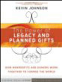 The Power of Legacy and Planned Gifts: How Nonprofits and Donors Work Together to Change the World The Power of Legacy and Planned Gifts: How Nonprofits and Donors Work Together to Change the World