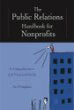 The Public Relations Handbook for Nonprofits: A Comprehensive and Practical Guide The Public Relations Handbook for Nonprofits: A Comprehensive and Practical Guide