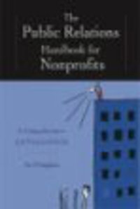 The Public Relations Handbook for Nonprofits: A Comprehensive and Practical Guide The Public Relations Handbook for Nonprofits: A Comprehensive and Practical Guide
