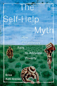 The Self-Help Myth: How Philanthropy Fails to Alleviate Poverty The Self-Help Myth: How Philanthropy Fails to Alleviate Poverty
