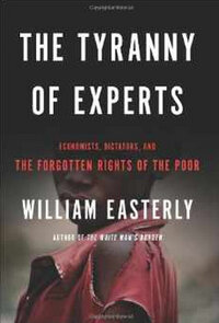 The Tyranny of Experts: Economists, Dictators, and the Forgotten Rights of the Poor The Tyranny of Experts: Economists, Dictators, and the Forgotten Rights of the Poor